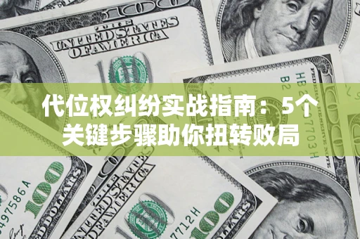北京代位权纠纷实战指南：5个关键步骤助你扭转败局