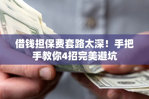 北京借钱担保费套路太深！手把手教你4招完美避坑