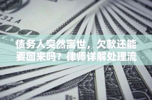 北京债务人突然离世，欠款还能要回来吗？律师详解处理流程