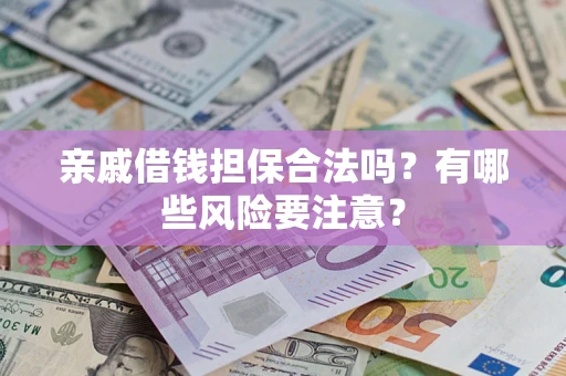 北京亲戚借钱担保合法吗？有哪些风险要注意？