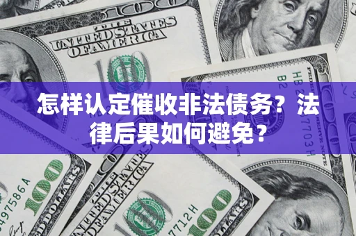 北京怎样认定催收非法债务？法律后果如何避免？
