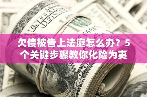 北京欠债被告上法庭怎么办？5个关键步骤教你化险为夷