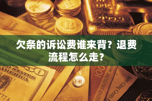 北京欠条的诉讼费谁来背？退费流程怎么走？