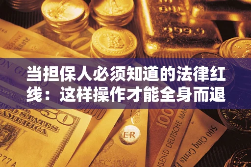 北京当担保人必须知道的法律红线：这样操作才能全身而退