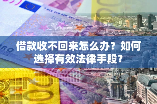 北京借款收不回来怎么办？如何选择有效法律手段？