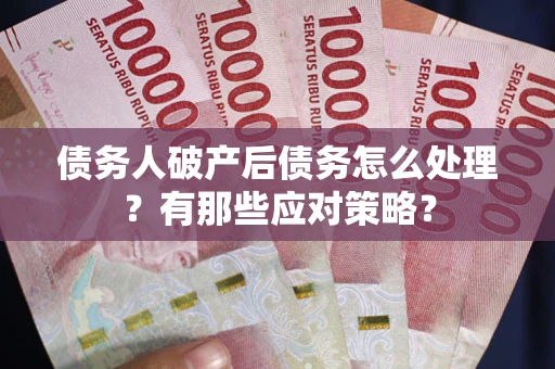 北京债务人破产后债务怎么处理？有那些应对策略？
