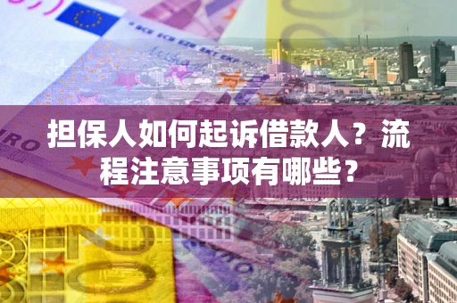 北京担保人如何起诉借款人？流程注意事项有哪些？