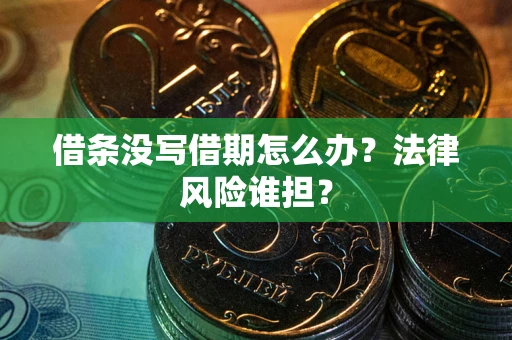 北京借条没写借期怎么办？法律风险谁担？