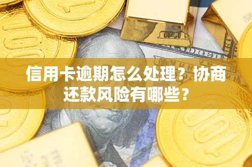 北京信用卡逾期怎么处理？协商还款风险有哪些？